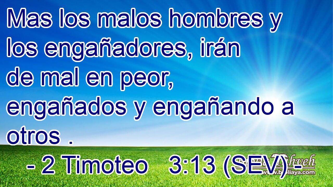 Mas los malos hombres y los engañadores, irán de mal en peor, engañados y engañando a otros .
