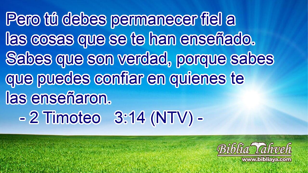 Pero tú debes permanecer fiel a las cosas que se te han enseñado. Sabes que son verdad, porque sabes que puedes confiar en quienes te las enseñaron.