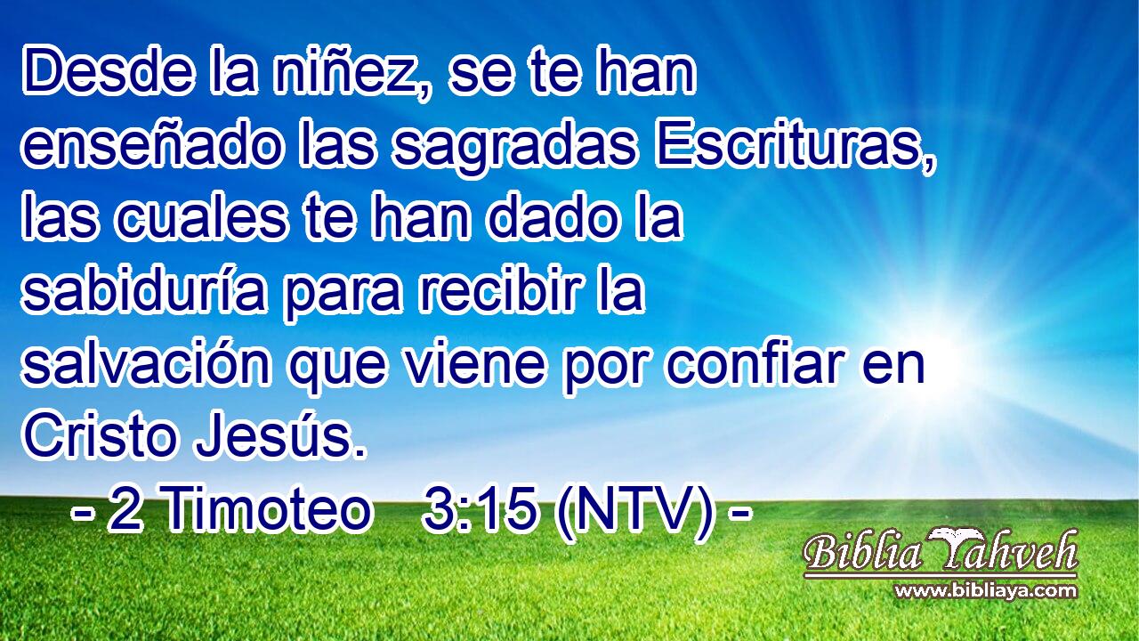 Desde la niñez, se te han enseñado las sagradas Escrituras, las cuales te han dado la sabiduría para recibir la salvación que viene por confiar en Cristo Jesús.