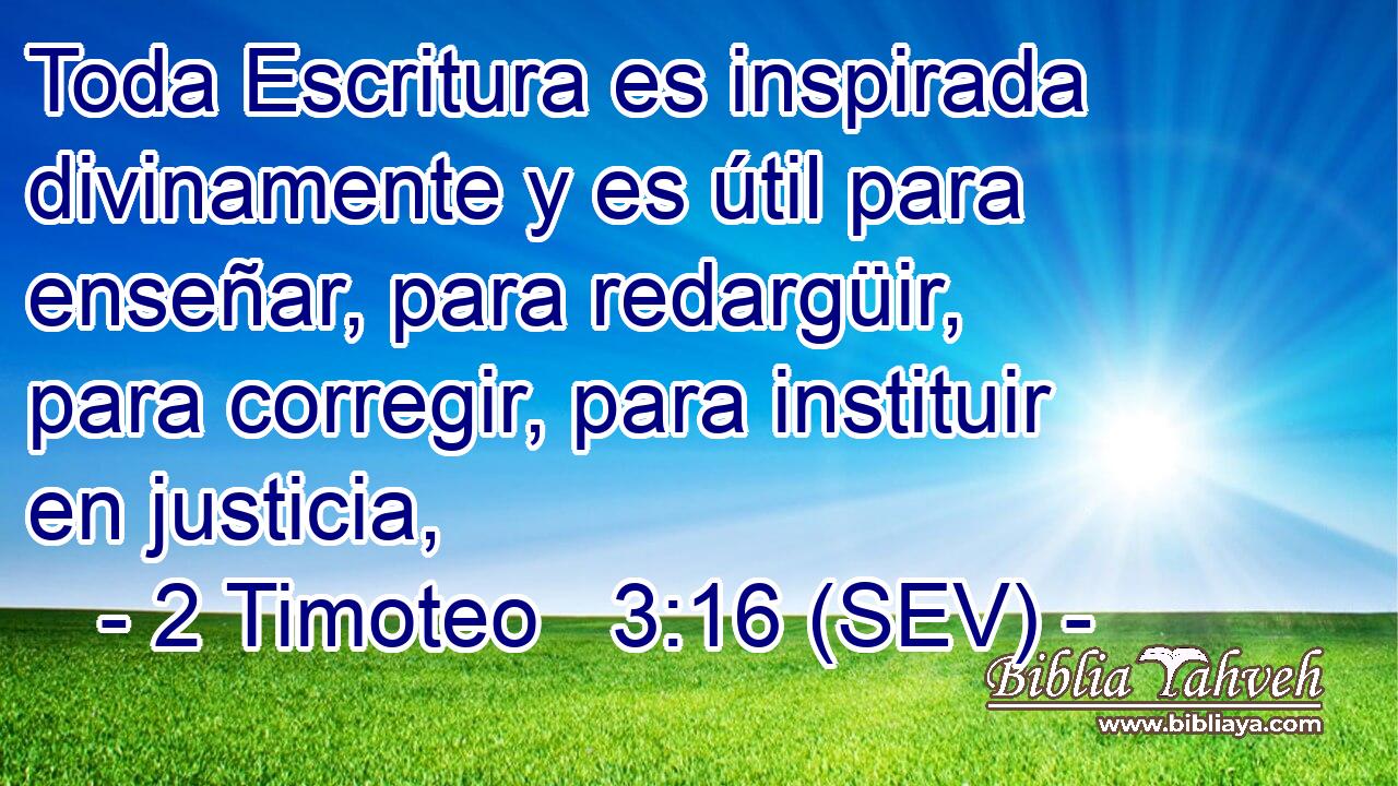 Toda Escritura es inspirada divinamente y es útil para enseñar, para redargüir, para corregir, para instituir en justicia,
