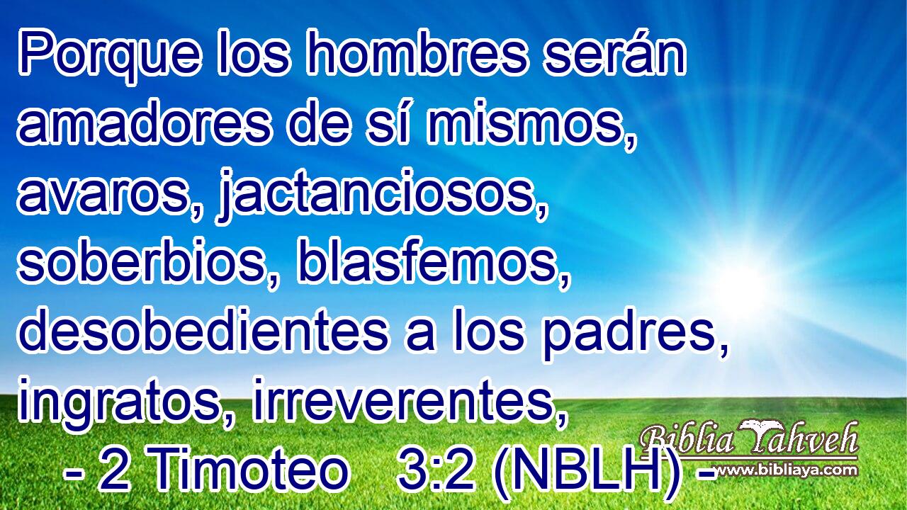  Porque los hombres serán amadores de sí mismos, avaros, jactanciosos, soberbios, blasfemos, desobedientes a los padres, ingratos, irreverentes, 