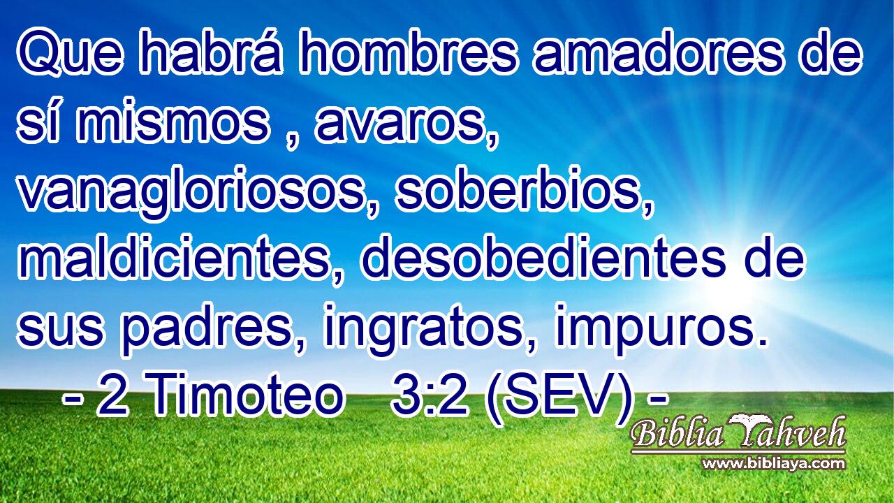 Que habrá hombres amadores de sí mismos , avaros, vanagloriosos, soberbios, maldicientes, desobedientes de sus padres, ingratos, impuros.