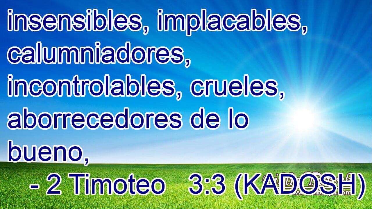  insensibles, implacables, calumniadores, incontrolables, crueles, aborrecedores de lo bueno, 