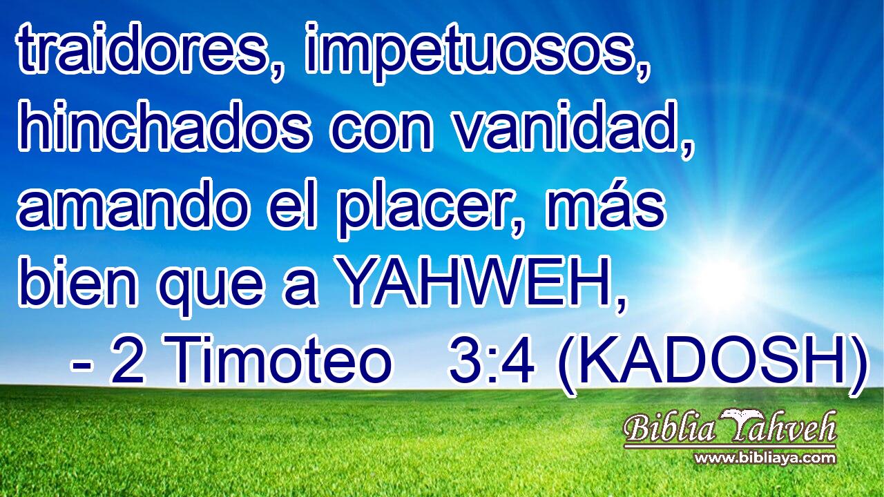  traidores, impetuosos, hinchados con vanidad, amando el placer, más bien que a YAHWEH, 