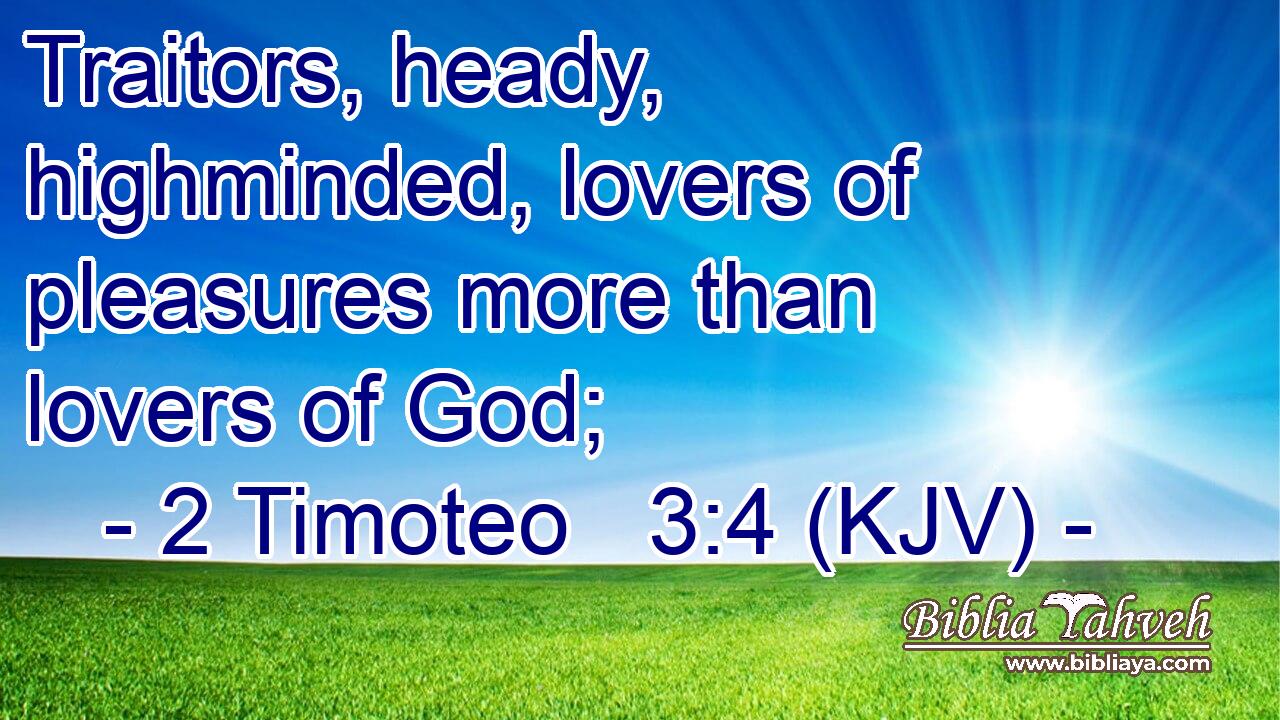 Traitors, heady, highminded, lovers of pleasures more than lovers of God;