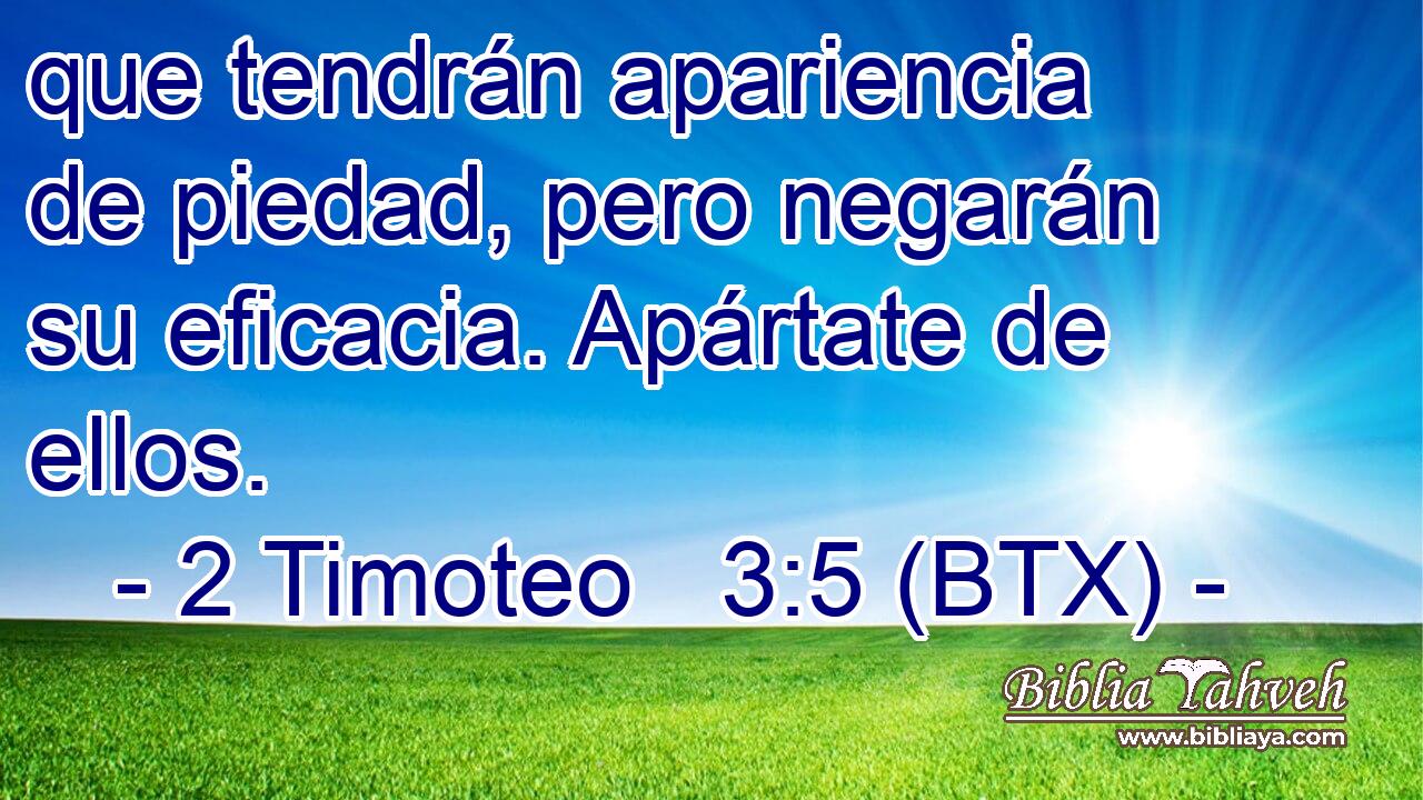 que tendrán apariencia de piedad, pero negarán su eficacia. Apártate de ellos.