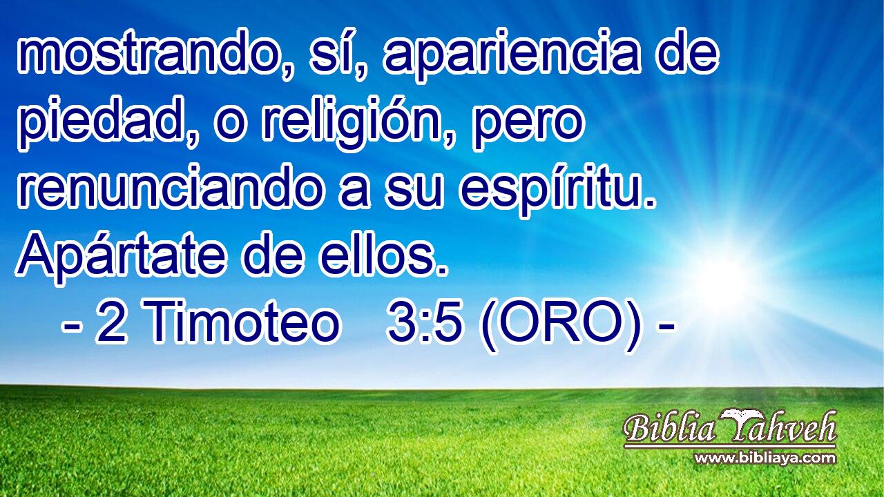  mostrando, sí, apariencia de piedad, o religión, pero renunciando a su espíritu. Apártate de ellos. 