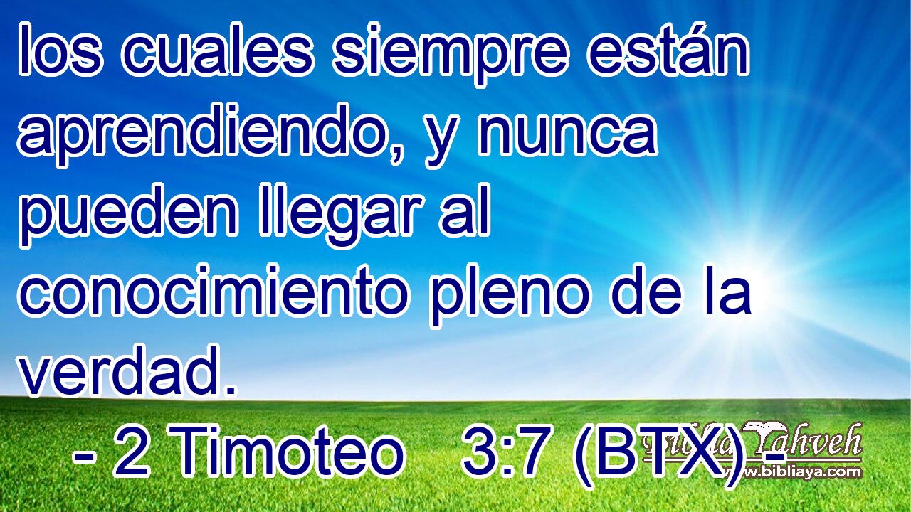 los cuales siempre están aprendiendo, y nunca pueden llegar al conocimiento pleno de la verdad.