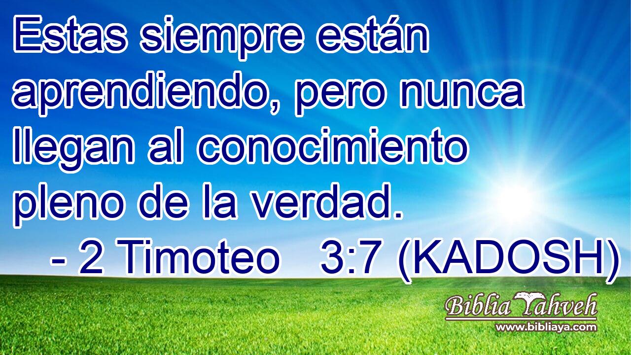  Estas siempre están aprendiendo, pero nunca llegan al conocimiento pleno de la verdad. 