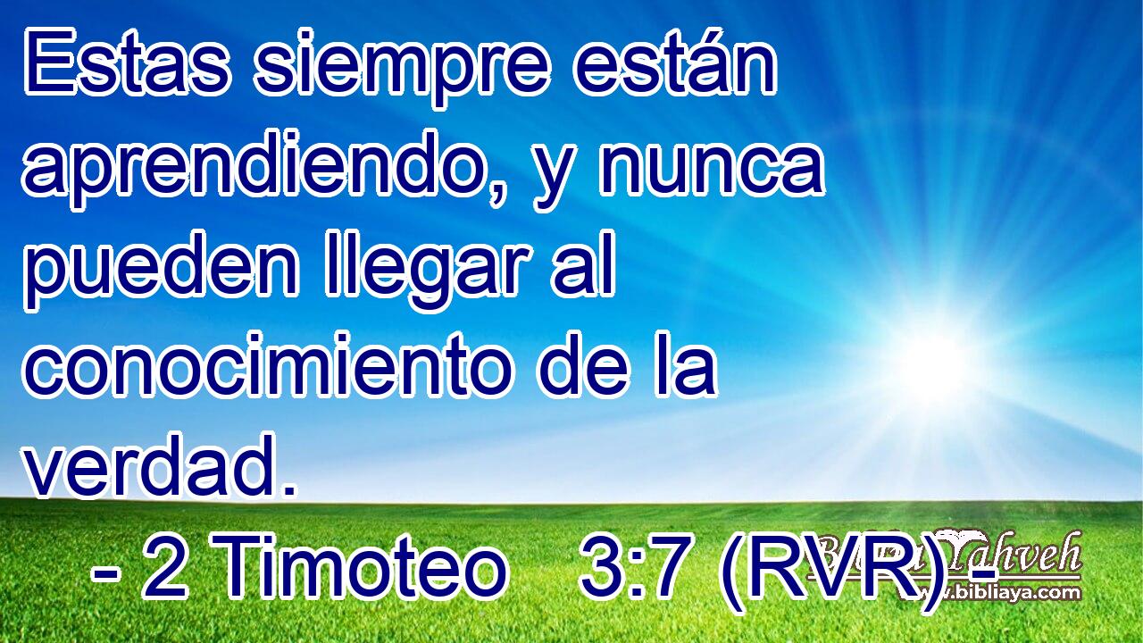 Estas siempre están aprendiendo, y nunca pueden llegar al conocimiento de la verdad.