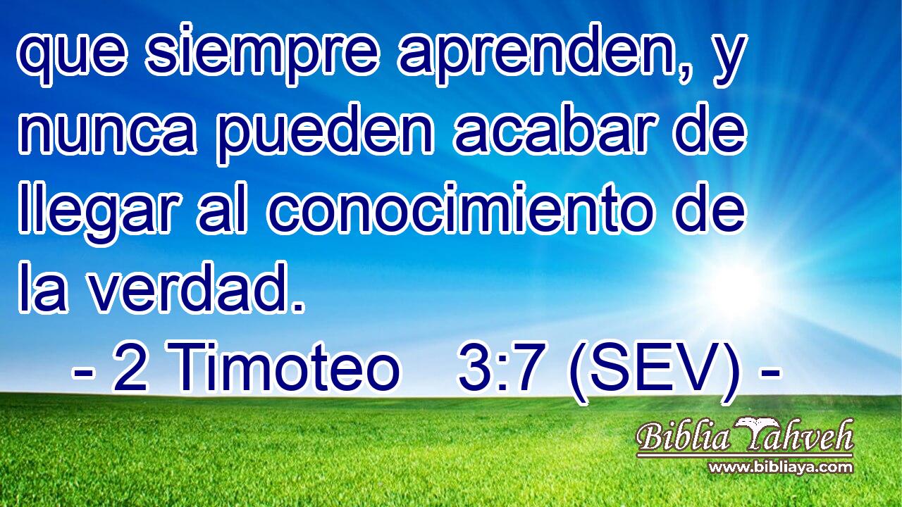 que siempre aprenden, y nunca pueden acabar de llegar al conocimiento de la verdad.