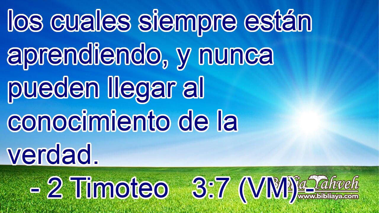  los cuales siempre están aprendiendo, y nunca pueden llegar al conocimiento de la verdad. 