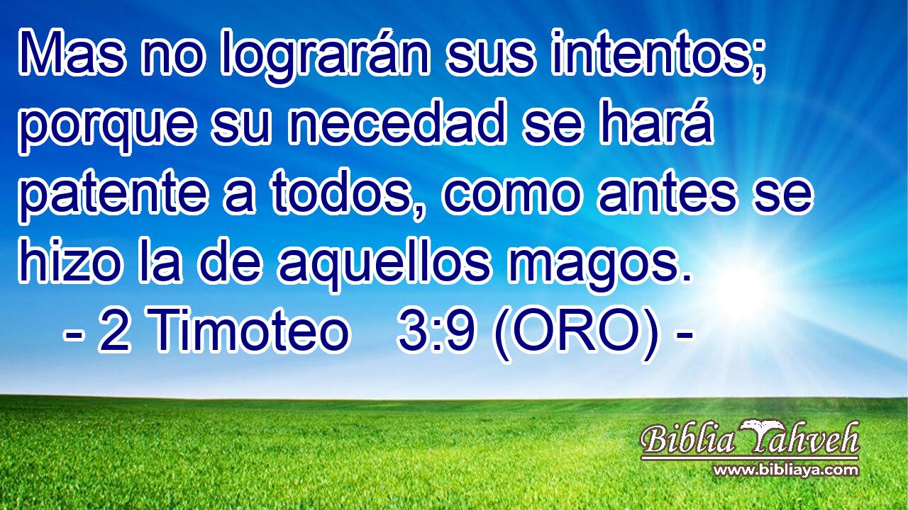  Mas no lograrán sus intentos; porque su necedad se hará patente a todos, como antes se hizo la de aquellos magos. 