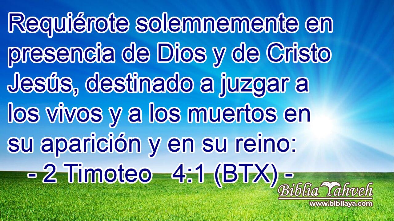Requiérote solemnemente en presencia de Dios y de Cristo Jesús, destinado a juzgar a los vivos y a los muertos en su aparición y en su reino: