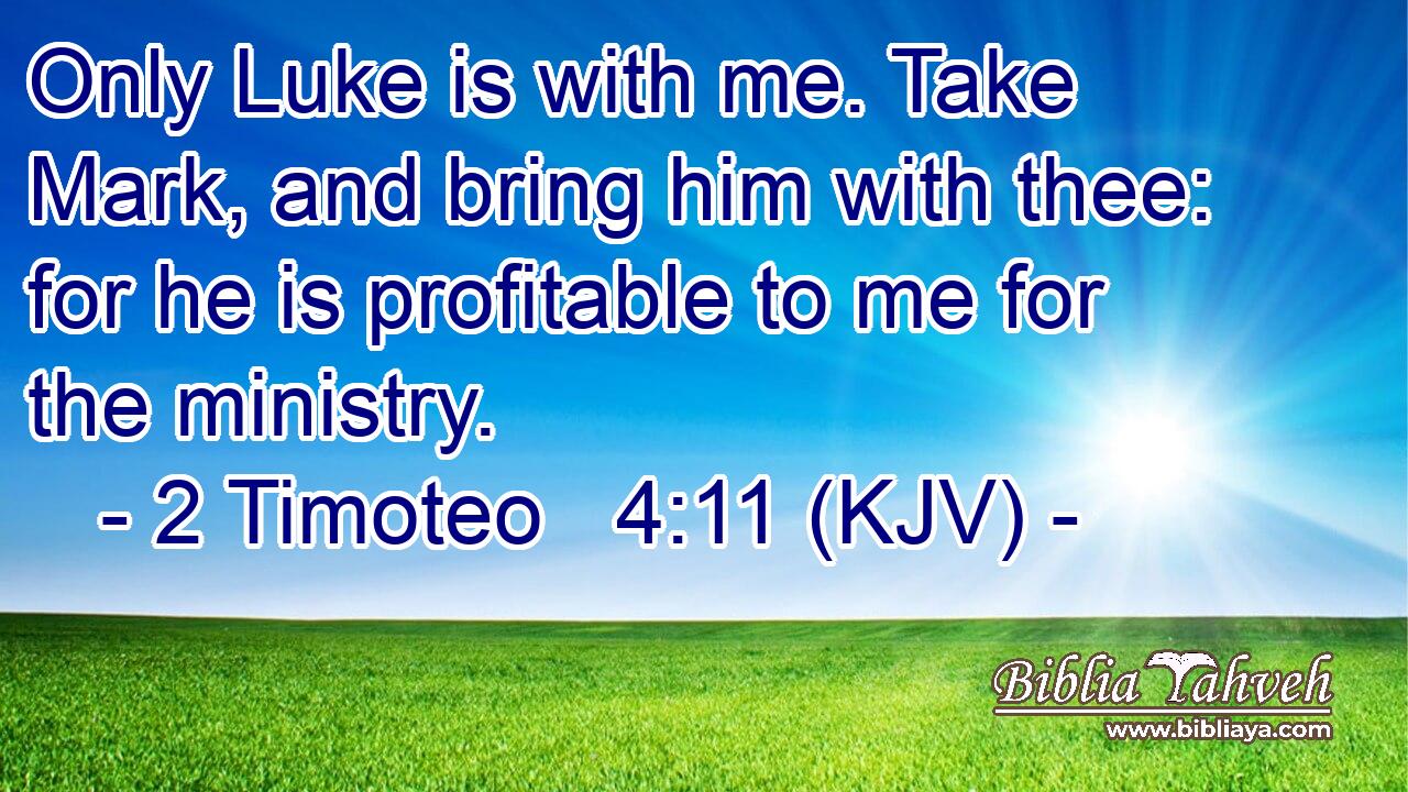 Only Luke is with me. Take Mark, and bring him with thee: for he is profitable to me for the ministry.