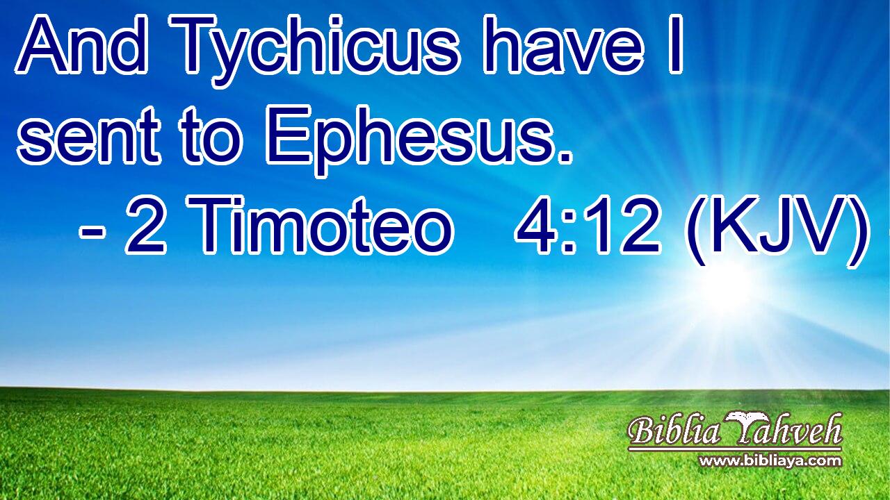 And Tychicus have I sent to Ephesus.