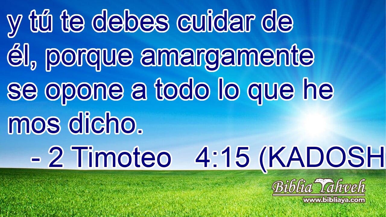  y tú te debes cuidar de él, porque amargamente se opone a todo lo que he mos dicho. 