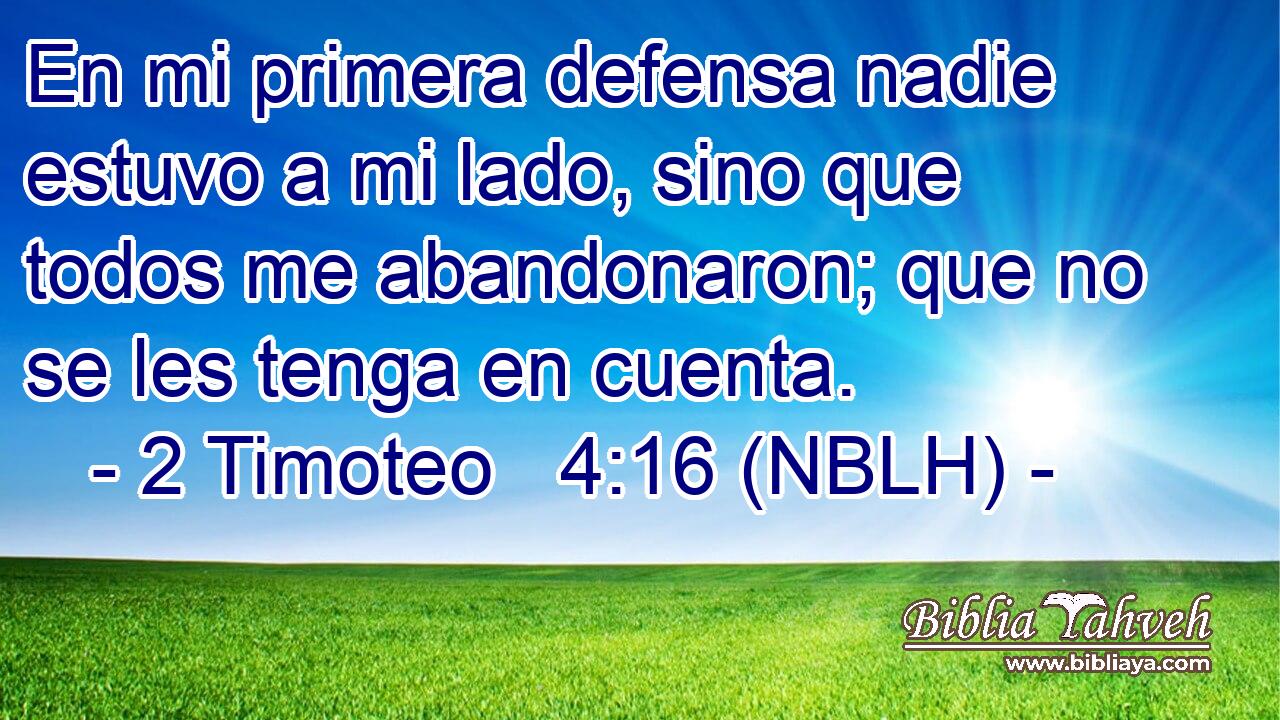  En mi primera defensa nadie estuvo a mi lado, sino que todos me abandonaron; que no se les tenga en cuenta. 