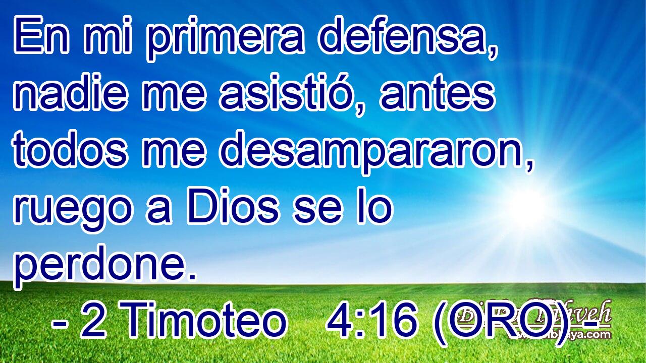  En mi primera defensa, nadie me asistió, antes todos me desampararon, ruego a Dios se lo perdone. 