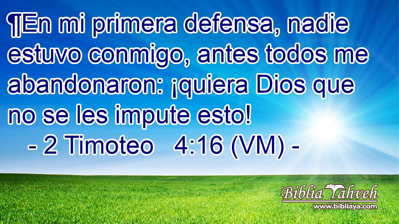  ¶En mi primera defensa, nadie estuvo conmigo, antes todos me abandonaron: ¡quiera Dios que no se les impute esto! 