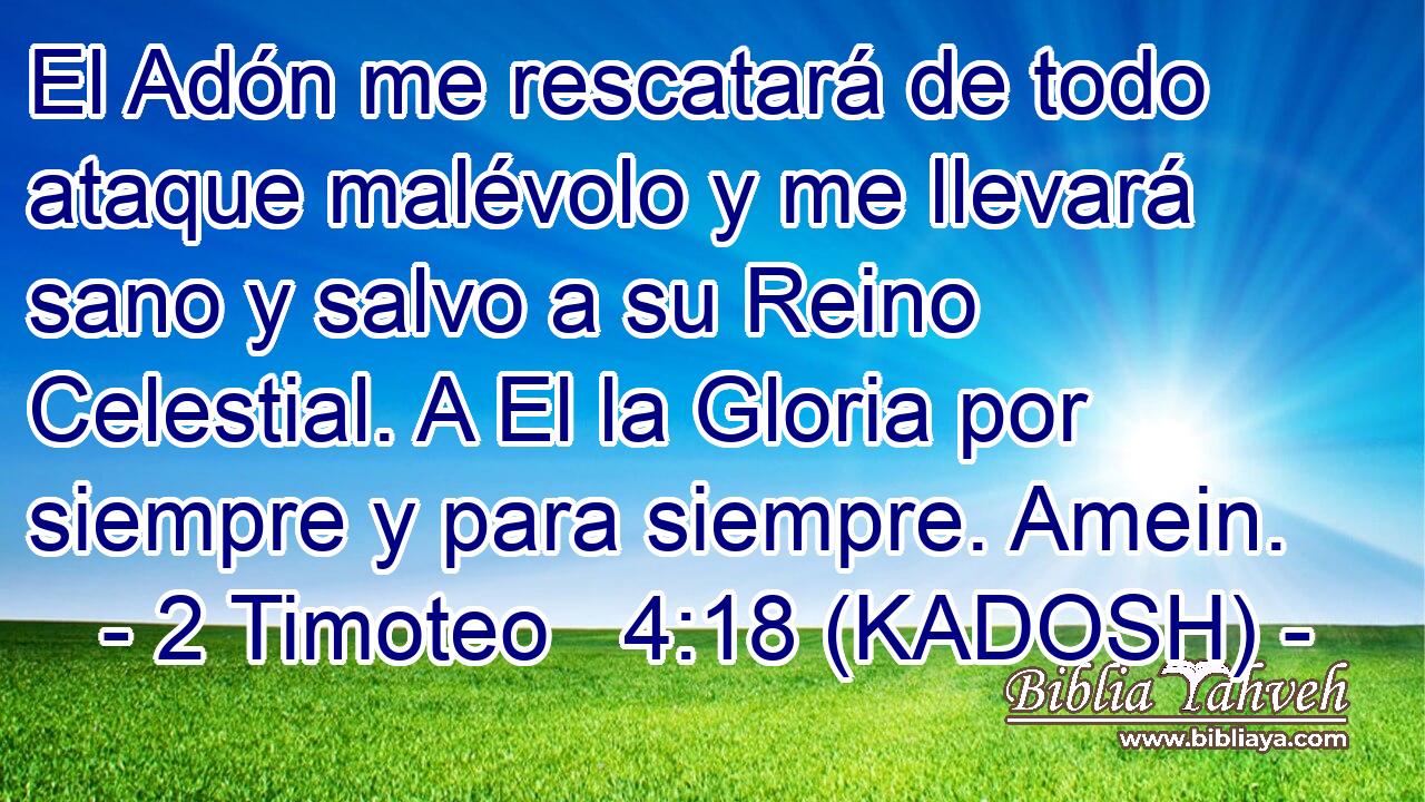  El Adón me rescatará de todo ataque malévolo y me llevará sano y salvo a su Reino Celestial. A El la Gloria por siempre y para siempre. Amein. 