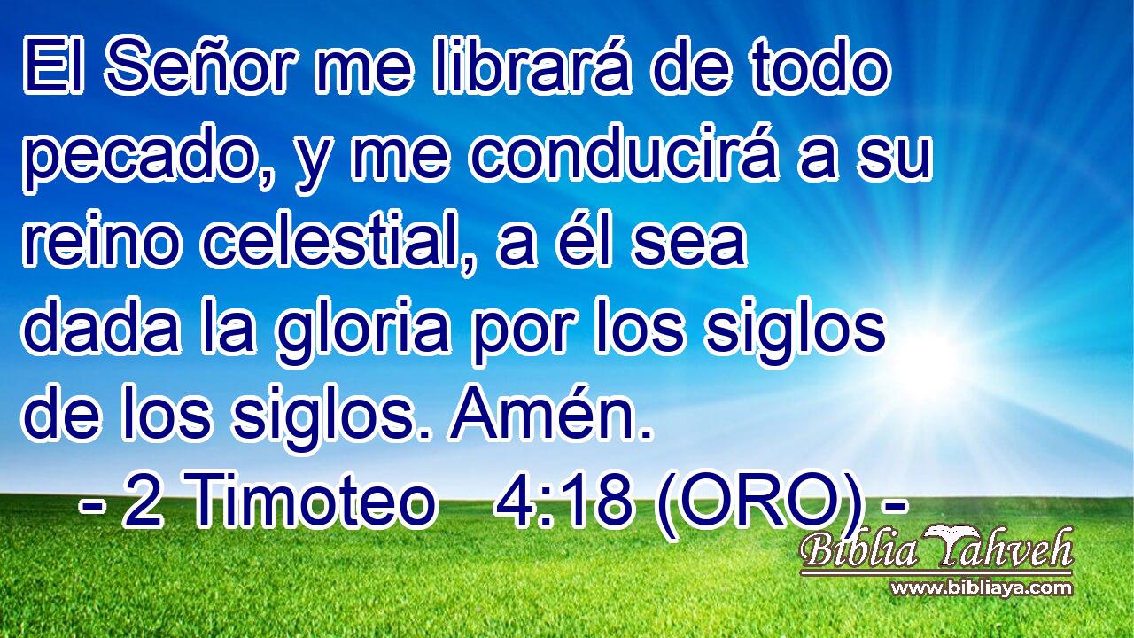  El Señor me librará de todo pecado, y me conducirá a su reino celestial, a él sea dada la gloria por los siglos de los siglos. Amén. 