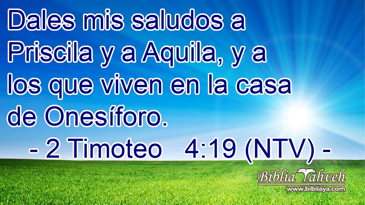 Dales mis saludos a Priscila y a Aquila, y a los que viven en la casa de Onesíforo.