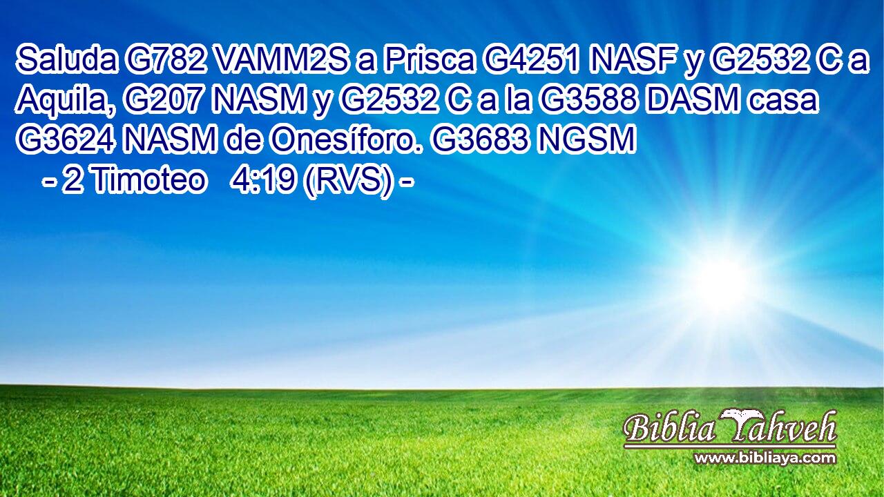 Saluda G782 VAMM2S a Prisca G4251 NASF y G2532 C a Aquila, G207 NASM y G2532 C a la G3588 DASM casa G3624 NASM de Onesíforo. G3683 NGSM 