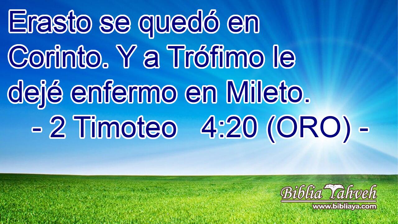  Erasto se quedó en Corinto. Y a Trófimo le dejé enfermo en Mileto. 