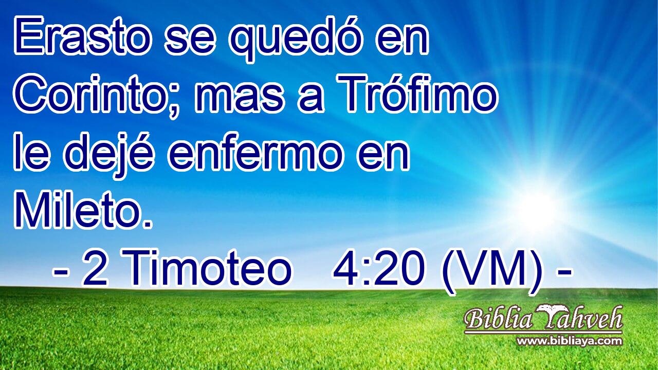  Erasto se quedó en Corinto; mas a Trófimo le dejé enfermo en Mileto. 