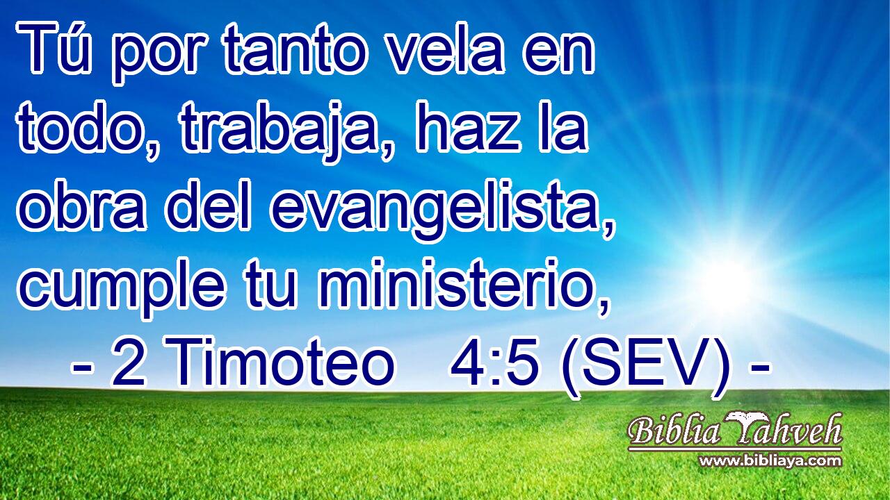 Tú por tanto vela en todo, trabaja, haz la obra del evangelista, cumple tu ministerio,