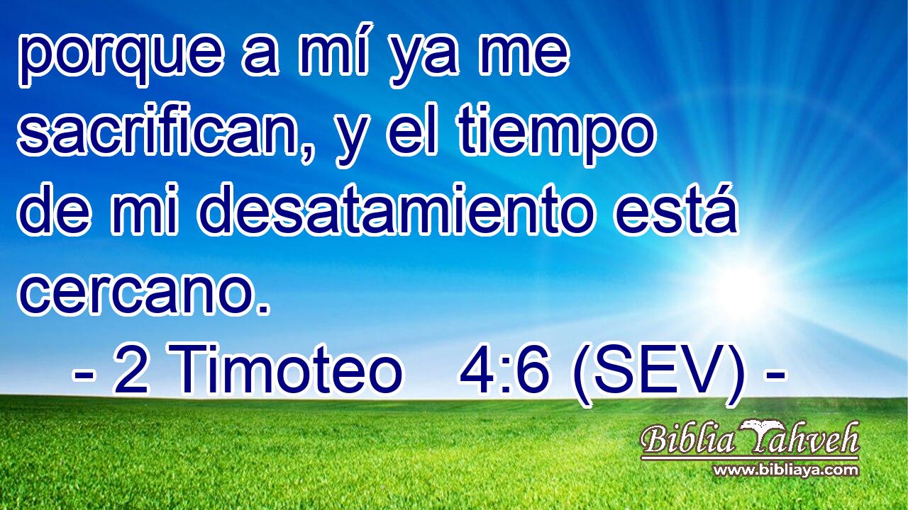porque a mí ya me sacrifican, y el tiempo de mi desatamiento está cercano.