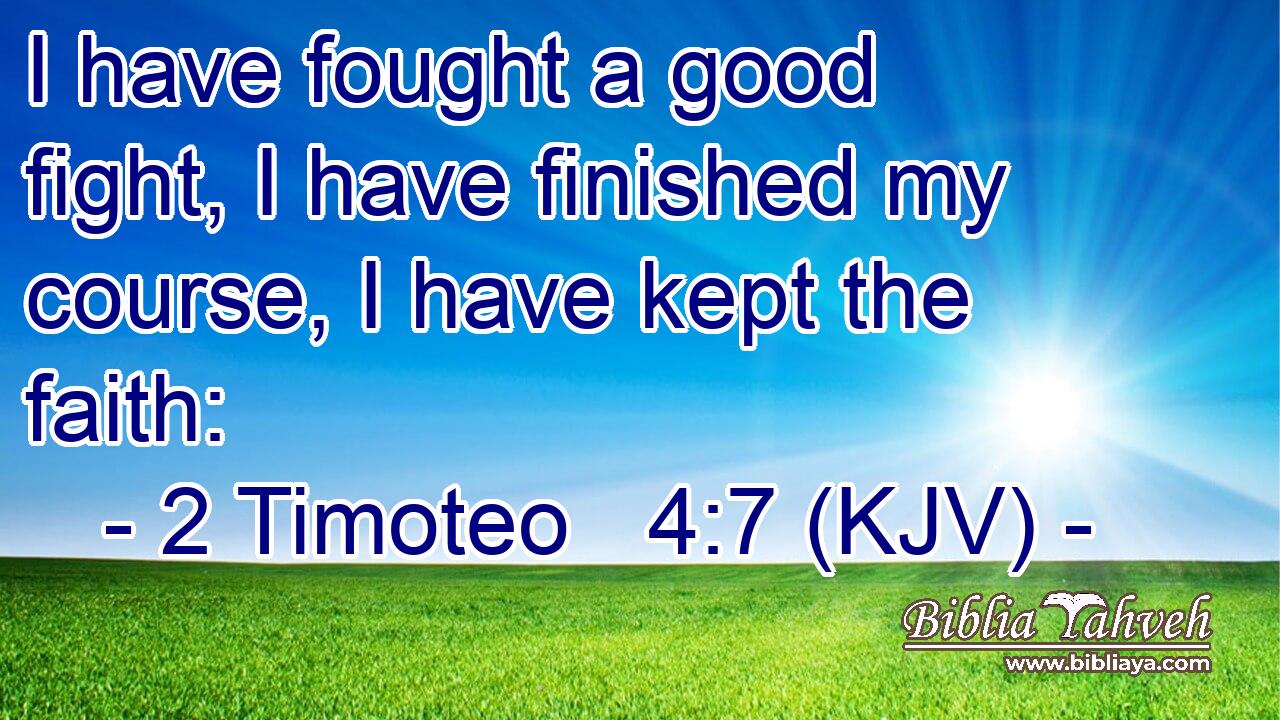 I have fought a good fight, I have finished my course, I have kept the faith: