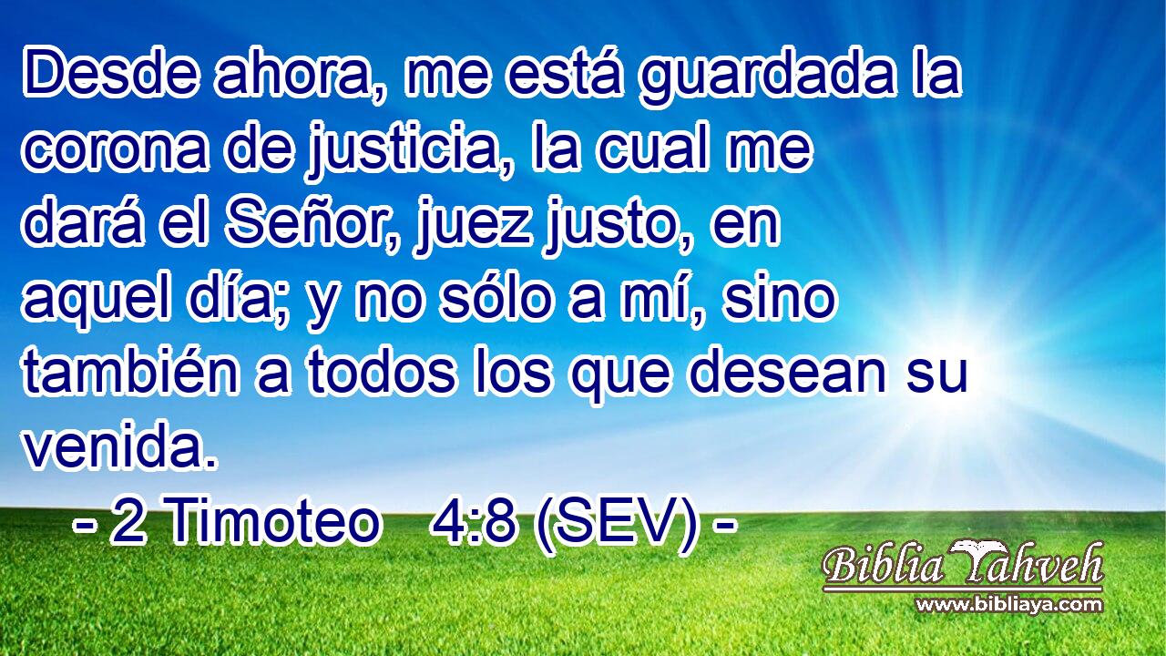 Desde ahora, me está guardada la corona de justicia, la cual me dará el Señor, juez justo, en aquel día; y no sólo a mí, sino también a todos los que desean su venida.