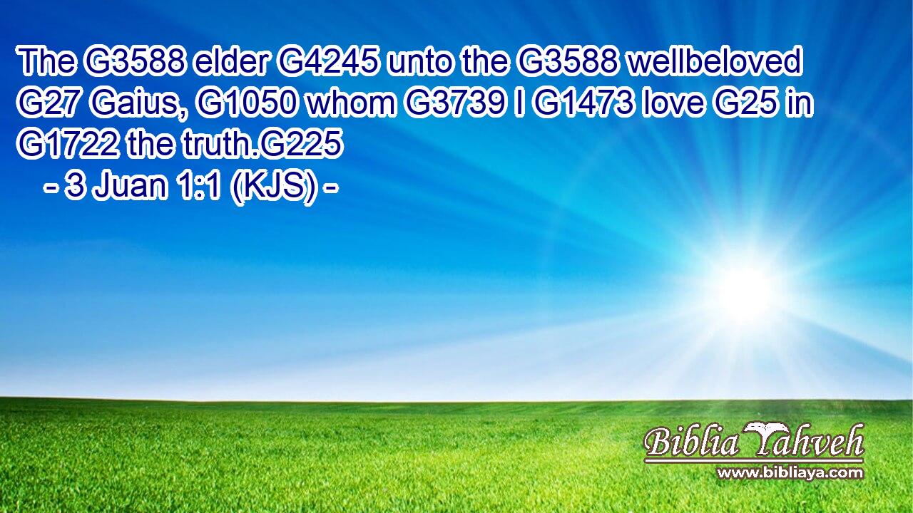 The G3588 elder G4245 unto the G3588 wellbeloved G27 Gaius, G1050 whom G3739 I G1473 love G25 in G1722 the truth.G225