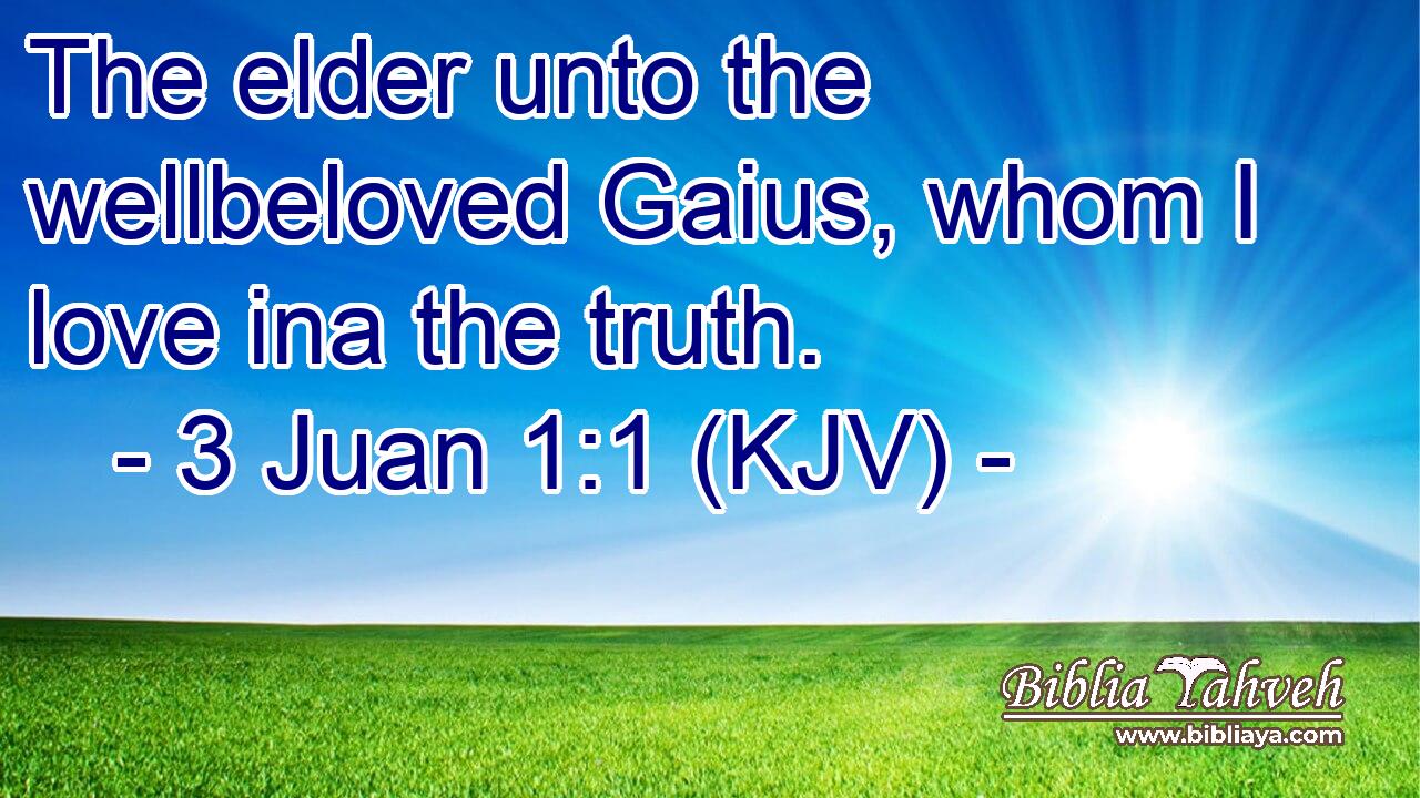 The elder unto the wellbeloved Gaius, whom I love ina the truth.