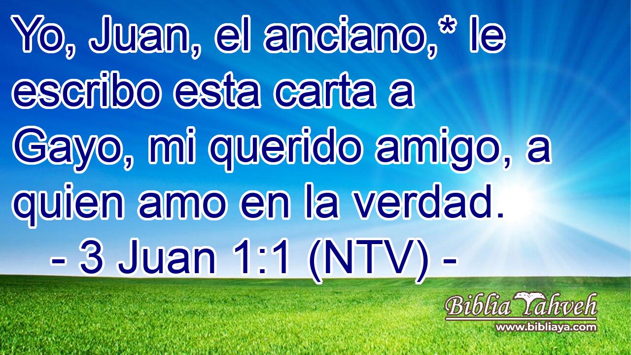 Yo, Juan, el anciano,* le escribo esta carta a Gayo, mi querido amigo, a quien amo en la verdad.