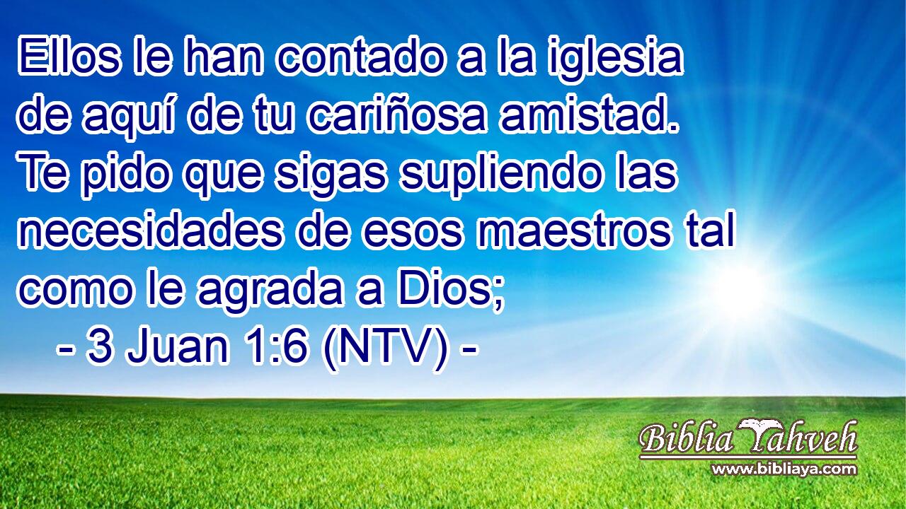 Ellos le han contado a la iglesia de aquí de tu cariñosa amistad. Te pido que sigas supliendo las necesidades de esos maestros tal como le agrada a Dios;