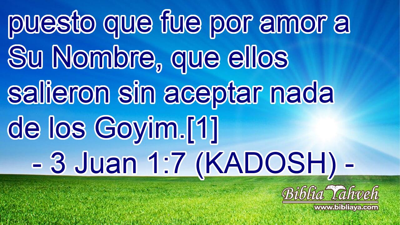  puesto que fue por amor a Su Nombre, que ellos salieron sin aceptar nada de los Goyim.[1] 