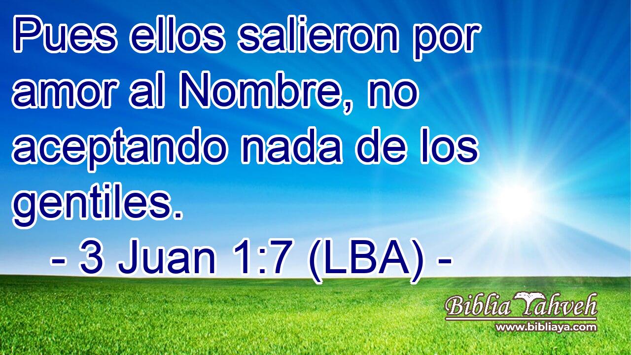 Pues ellos salieron por amor al Nombre, no aceptando nada de los gentiles.