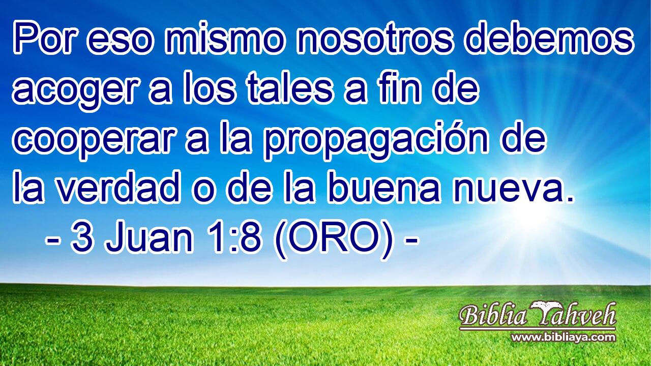  Por eso mismo nosotros debemos acoger a los tales a fin de cooperar a la propagación de la verdad o de la buena nueva. 