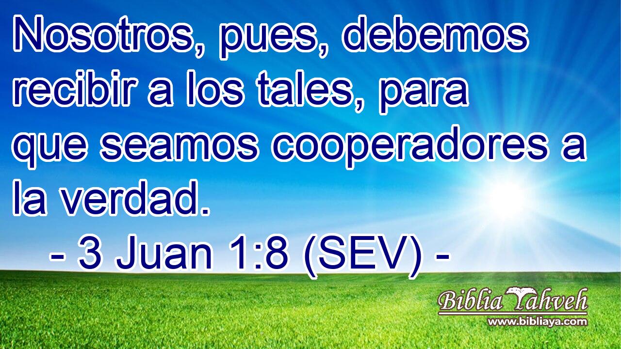 Nosotros, pues, debemos recibir a los tales, para que seamos cooperadores a la verdad.