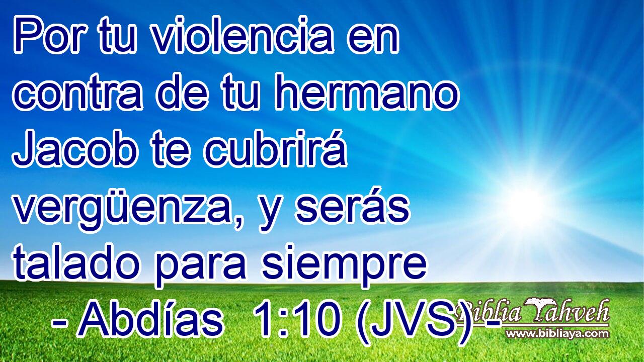 Por tu violencia en contra de tu hermano Jacob te cubrirá vergüenza, y serás talado para siempre
