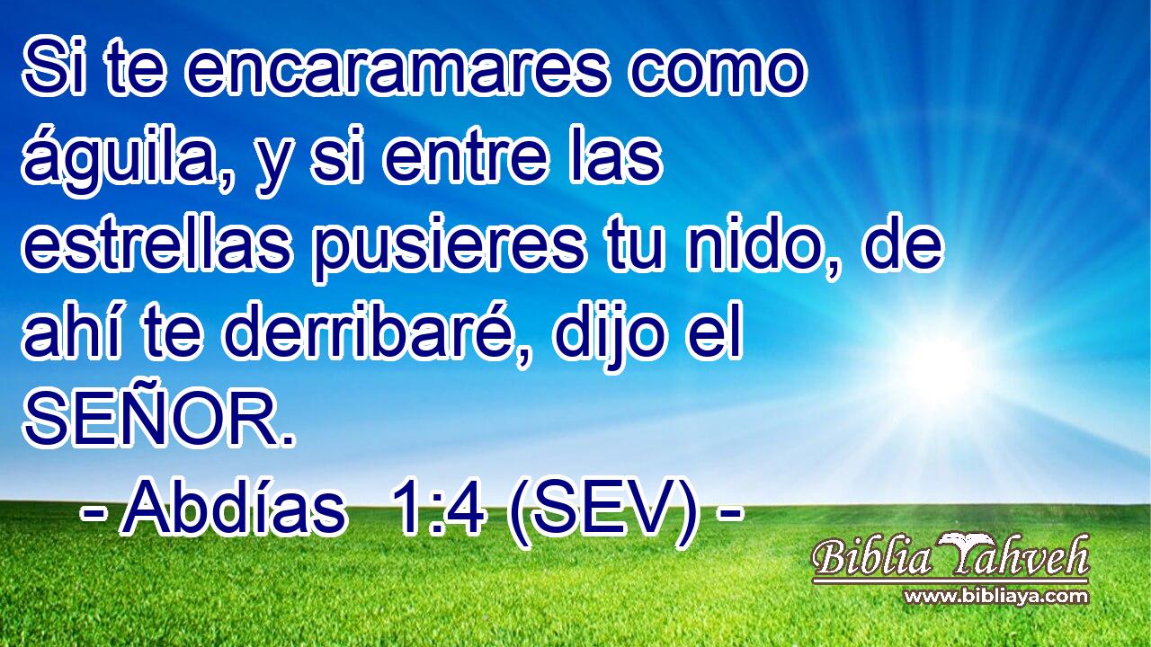 Si te encaramares como águila, y si entre las estrellas pusieres tu nido, de ahí te derribaré, dijo el SEÑOR.
