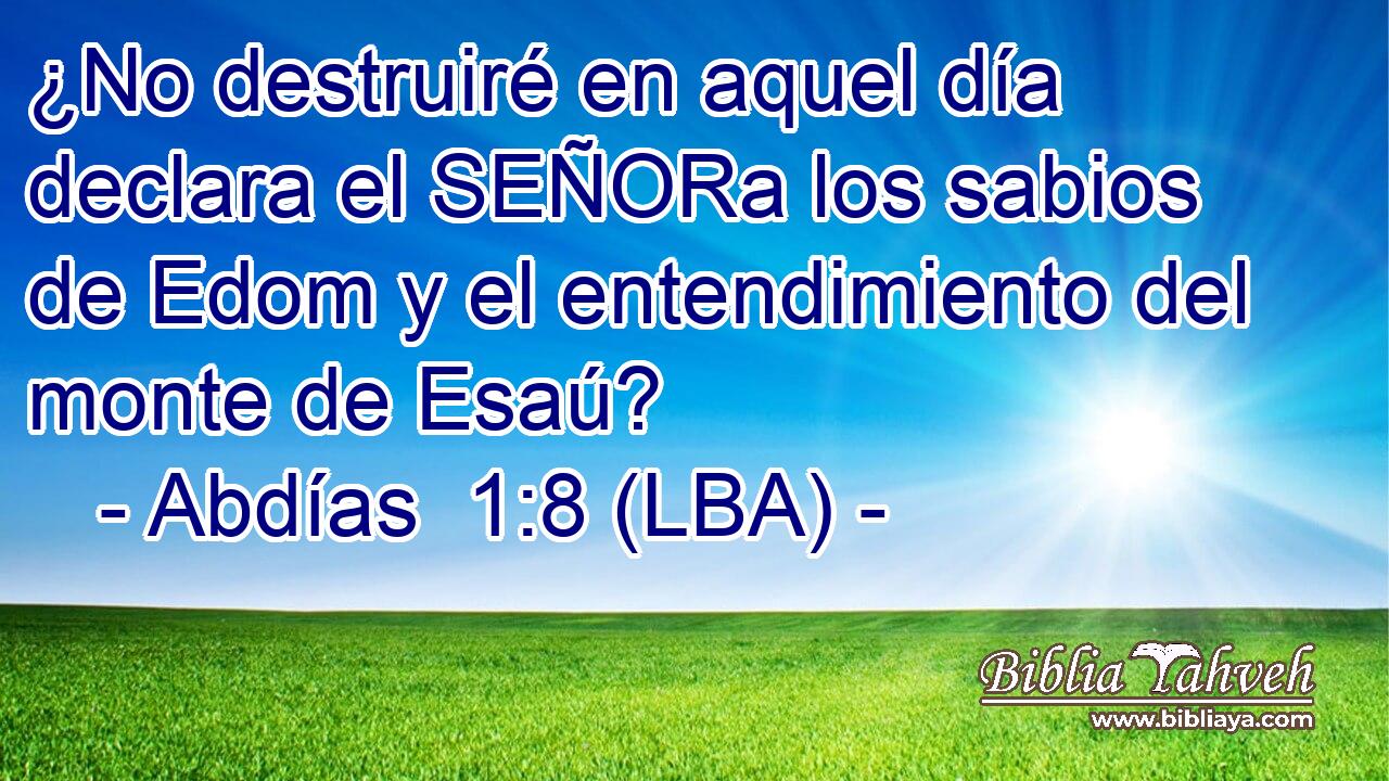 ¿No destruiré en aquel día declara el SEÑORa los sabios de Edom y el entendimiento del monte de Esaú?