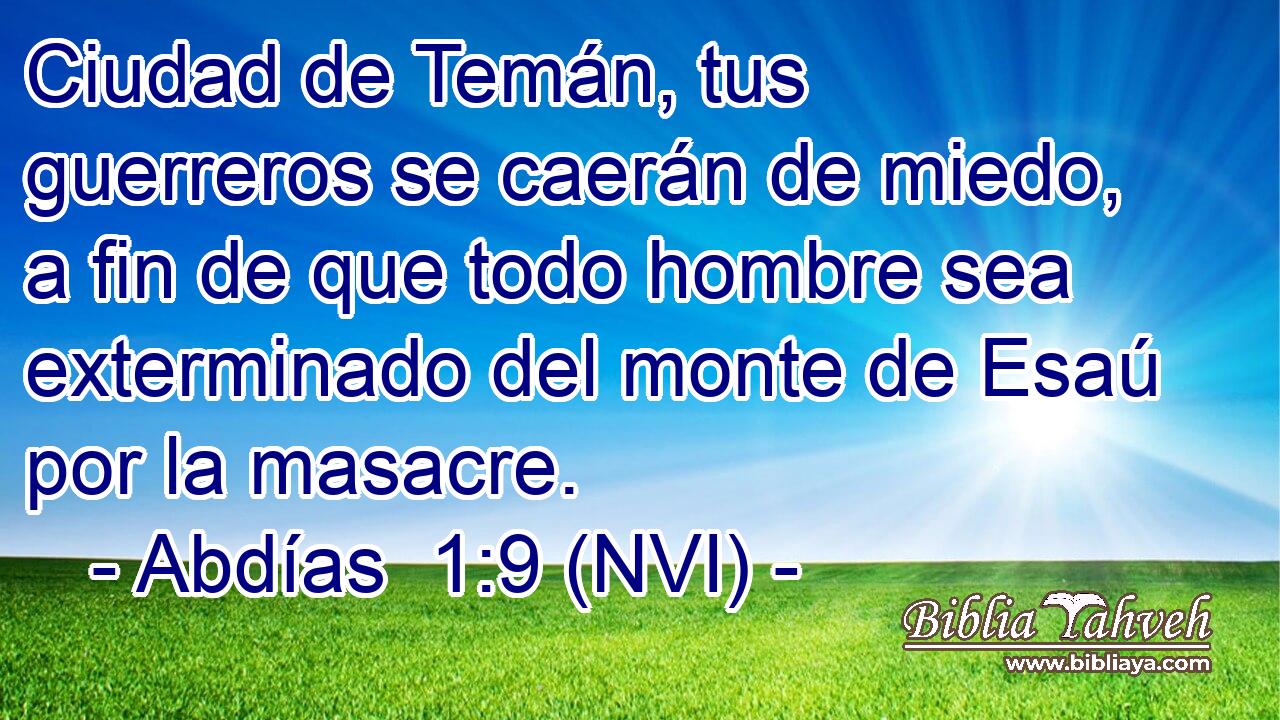  Ciudad de Temán, tus guerreros se caerán de miedo, a fin de que todo hombre sea exterminado del monte de Esaú por la masacre. 
