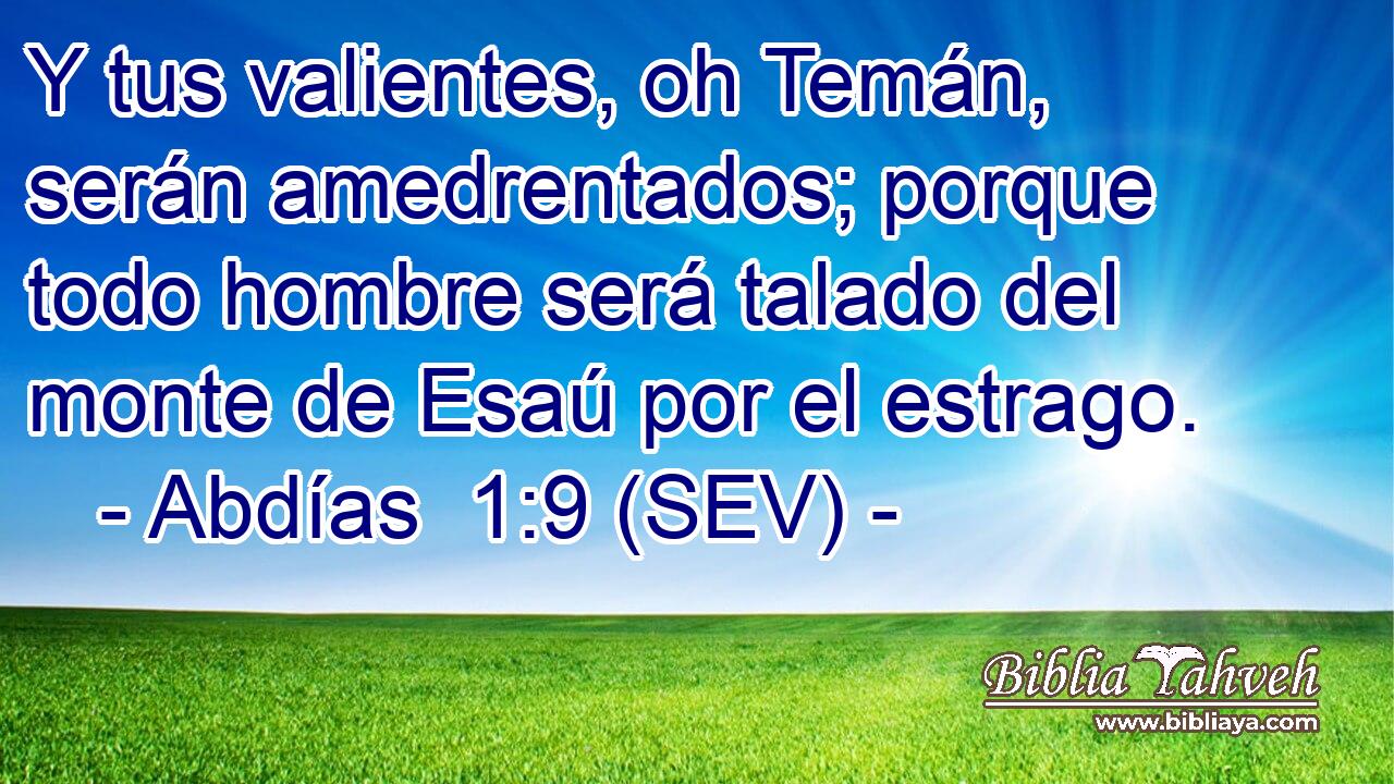 Y tus valientes, oh Temán, serán amedrentados; porque todo hombre será talado del monte de Esaú por el estrago.