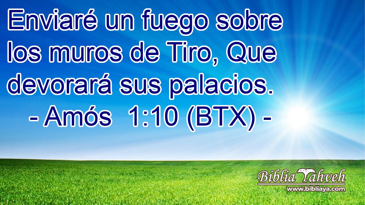 Enviaré un fuego sobre los muros de Tiro, Que devorará sus palacios.