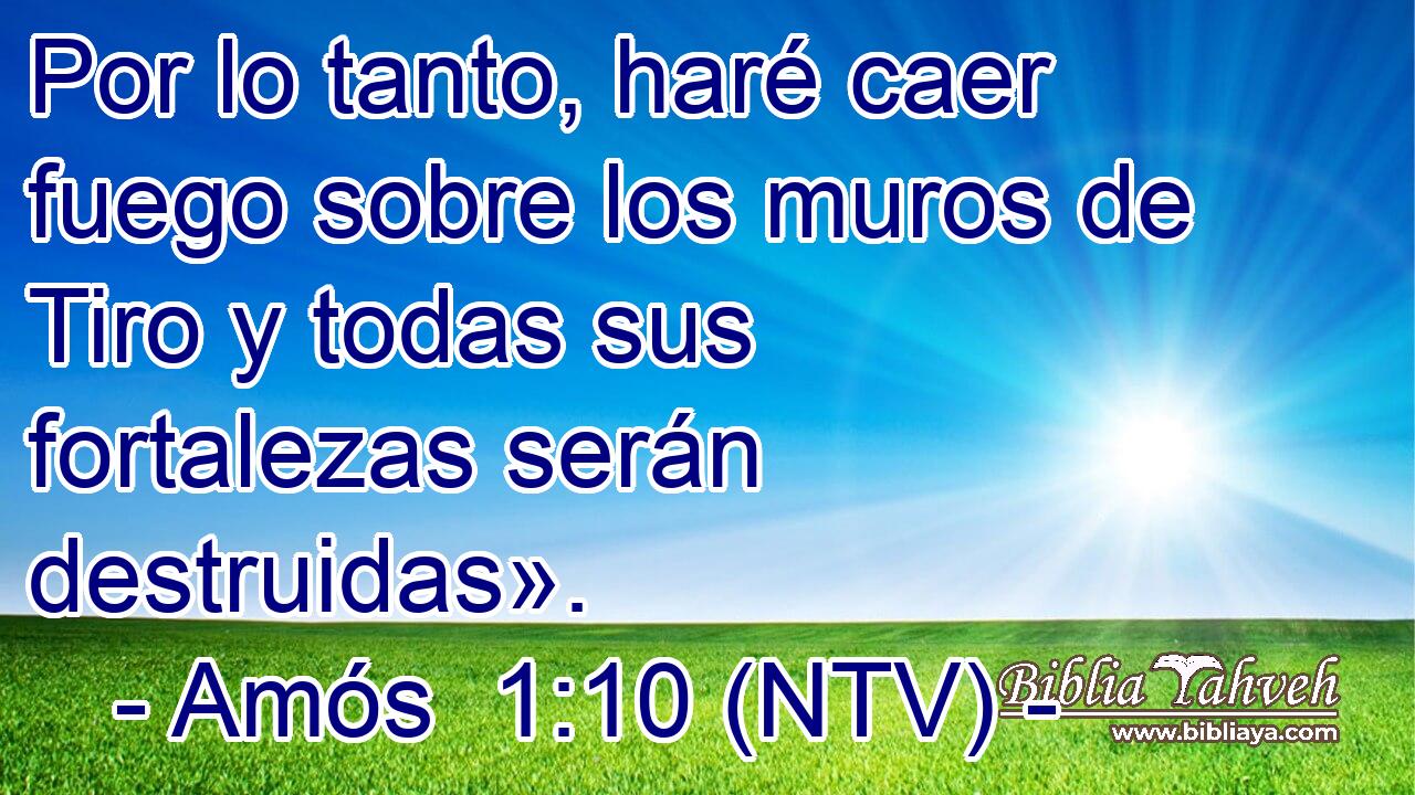 Por lo tanto, haré caer fuego sobre los muros de Tiro y todas sus fortalezas serán destruidas».