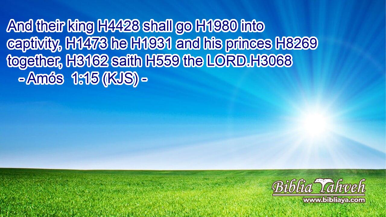 And their king H4428 shall go H1980 into captivity, H1473 he H1931 and his princes H8269 together, H3162 saith H559 the LORD.H3068